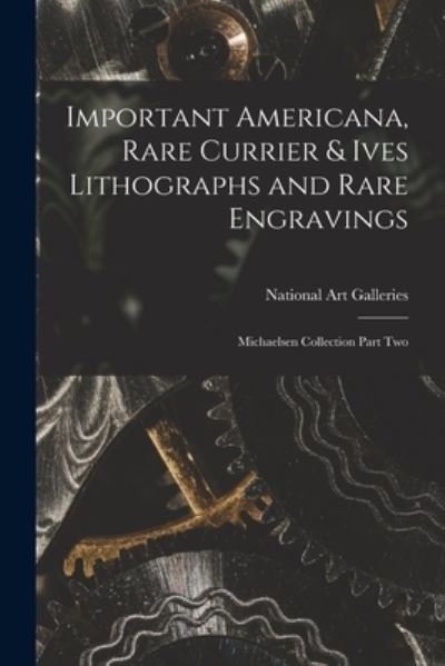 Cover for N Y ) National Art Galleries (New York · Important Americana, Rare Currier &amp; Ives Lithographs and Rare Engravings (Paperback Book) (2021)