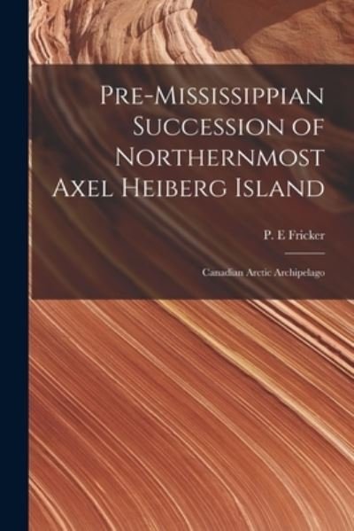 Cover for P E Fricker · Pre-Mississippian Succession of Northernmost Axel Heiberg Island (Taschenbuch) (2021)