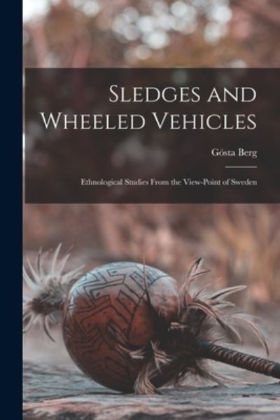 Cover for Go?sta 1903- Berg · Sledges and Wheeled Vehicles; Ethnological Studies From the View-point of Sweden (Paperback Book) (2021)