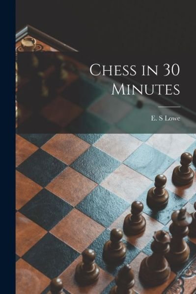 Cover for E S Lowe · Chess in 30 Minutes (Paperback Bog) (2021)
