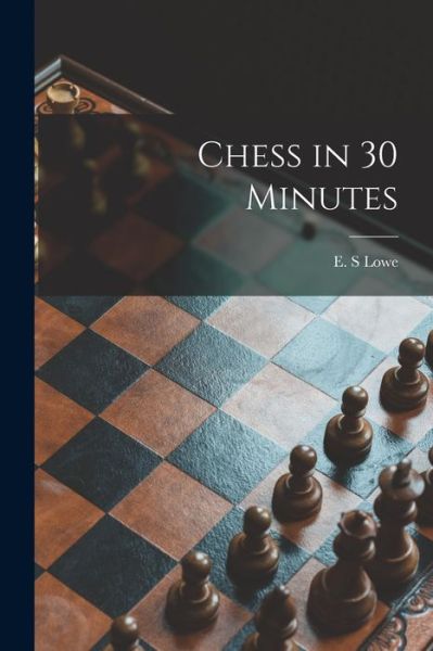 Cover for E S Lowe · Chess in 30 Minutes (Paperback Book) (2021)