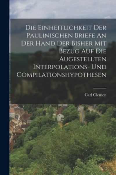 Cover for Carl Clemen · Die Einheitlichkeit der Paulinischen Briefe an der Hand der Bisher Mit Bezug Auf Die Augestellten Interpolations- und Compilationshypothesen (Buch) (2022)