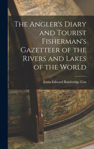 Cover for Irwin Edward Bainbridge Cox · Angler's Diary and Tourist Fisherman's Gazetteer of the Rivers and Lakes of the World (Bog) (2022)
