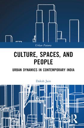 Cover for Daksh Jain · Culture, Spaces, and People: Urban Dynamics in Contemporary India - Urban Futures (Inbunden Bok) (2023)