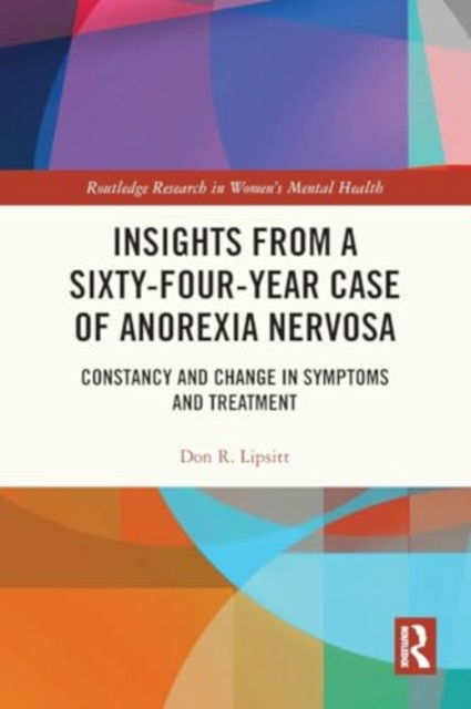 Don R. Lipsitt · Insights from a Sixty-Four-Year Case of Anorexia Nervosa: Constancy and Change in Symptoms and Treatment - Routledge Research in Women's Mental Health (Paperback Book) (2024)