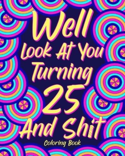 Well Look at You Turning 25 and Shit - Paperland - Bücher - Blurb - 9781034747697 - 6. Mai 2024