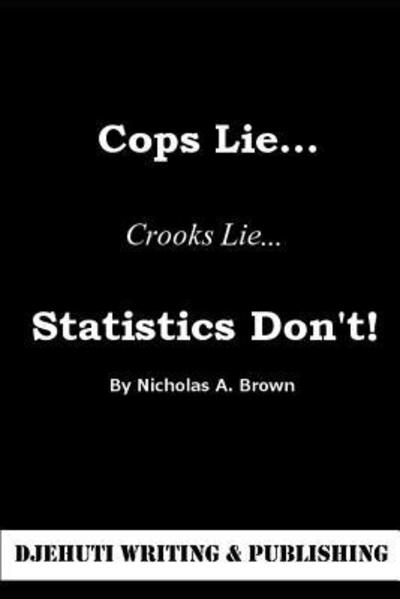 Cover for Nicholas Brown · Cops Lie... Crooks Lie... Statistics Don't! (Pocketbok) (2019)