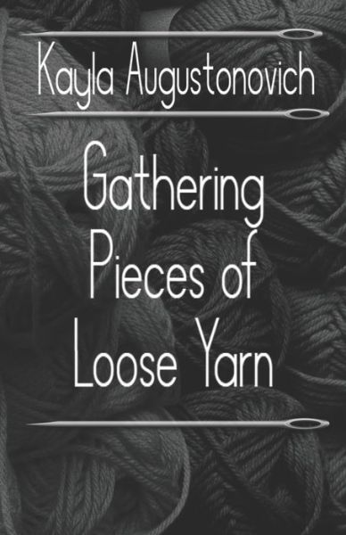 Cover for Kayla Augustonovich · Gathering Pieces of Loose Yarn (Paperback Book) (2020)