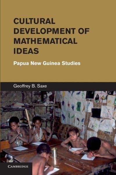 Cover for Saxe, Geoffrey B. (University of California, Berkeley) · Cultural Development of Mathematical Ideas: Papua New Guinea Studies - Learning in Doing: Social, Cognitive and Computational Perspectives (Pocketbok) (2014)