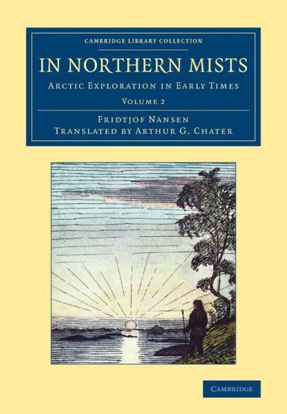 In Northern Mists: Arctic Exploration in Early Times - Cambridge Library Collection - Polar Exploration - Fridtjof Nansen - Livros - Cambridge University Press - 9781108071697 - 17 de abril de 2014