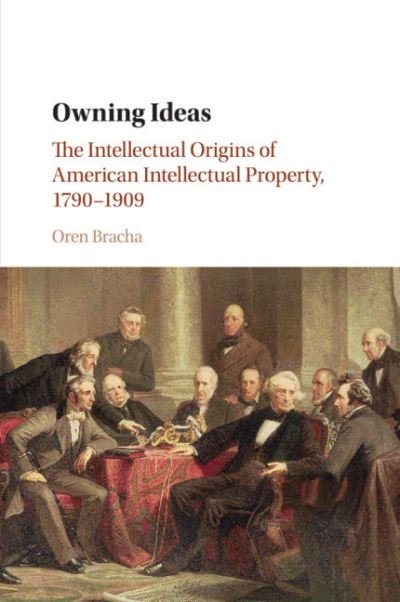 Cover for Bracha, Oren (University of Texas, Austin) · Owning Ideas: The Intellectual Origins of American Intellectual Property, 1790–1909 - Cambridge Historical Studies in American Law and Society (Paperback Book) (2019)