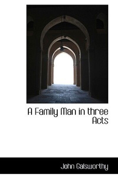 Cover for John Sir Galsworthy · A Family Man in Three Acts (Hardcover Book) (2009)