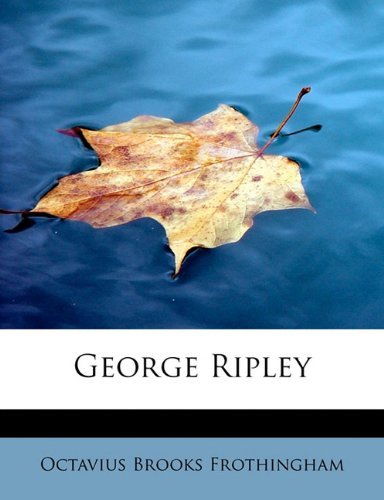 George Ripley - Octavius Brooks Frothingham - Books - BiblioLife - 9781115534697 - September 28, 2009
