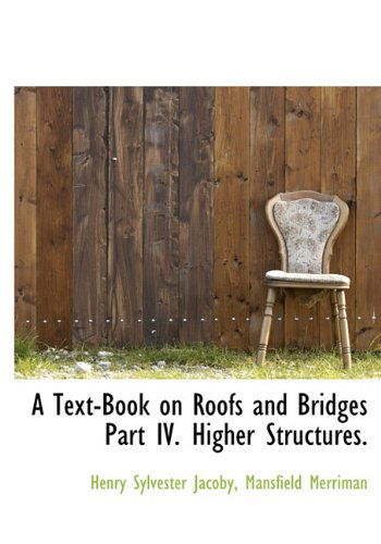 A Text-book on Roofs and Bridges Part Iv. Higher Structures. - Mansfield Merriman - Books - BiblioLife - 9781117671697 - December 10, 2009