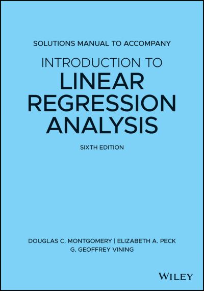 Cover for Montgomery, Douglas C. (Georgia Institute of Technology) · Introduction to Linear Regression Analysis, 6e Solutions Manual (Paperback Book) (2022)