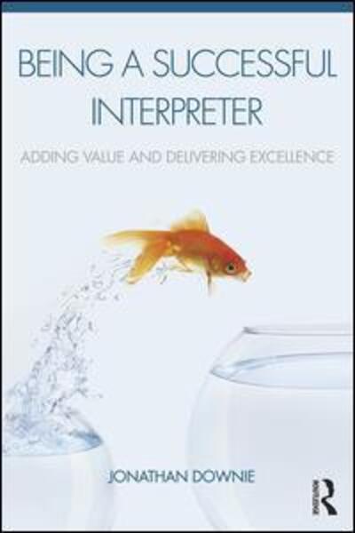 Cover for Downie, Jonathan (Consultant Interpreter, UK) · Being a Successful Interpreter: Adding Value and Delivering Excellence (Paperback Book) (2016)