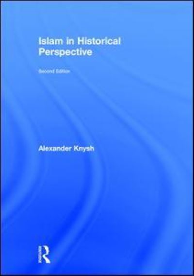 Islam in Historical Perspective - Knysh, Alexander (University of Michigan Near Eastern Studies) - Książki - Taylor & Francis Ltd - 9781138193697 - 11 listopada 2016