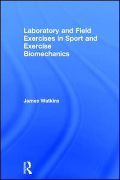 Cover for Watkins, James (Swansea University, UK) · Laboratory and Field Exercises in Sport and Exercise Biomechanics (Hardcover Book) (2017)