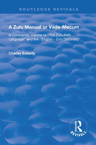 Cover for Charles Roberts · A Zulu Manual or Vade-Mecum: A Companion Volume to ''The Zulu-Kafir Language'', And The '' English - Zulu Dictonary''. - Routledge Revivals (Paperback Book) (2020)