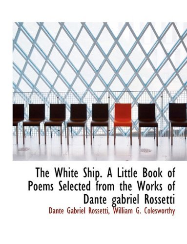 Cover for Dante Gabriel Rossetti · The White Ship. a Little Book of Poems Selected from the Works of Dante Gabriel Rossetti (Paperback Book) (2010)