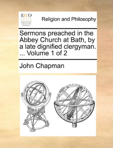Cover for John Chapman · Sermons Preached in the Abbey Church at Bath, by a Late Dignified Clergyman. ...  Volume 1 of 2 (Paperback Book) (2010)