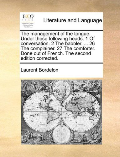 Cover for Laurent Bordelon · The Management of the Tongue. Under These Following Heads. 1 of Conversation. 2 the Babbler. ... 26 the Complainer. 27 the Comforter. Done out of French. the Second Edition Corrected. (Pocketbok) (2010)