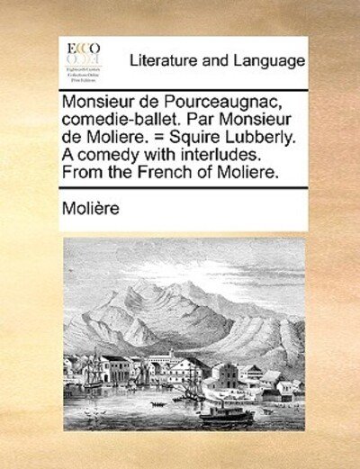 Cover for Molire · Monsieur De Pourceaugnac, Comedie-ballet. Par Monsieur De Moliere. = Squire Lubberly. a Comedy with Interludes. from the French of Moliere. (Paperback Book) (2010)