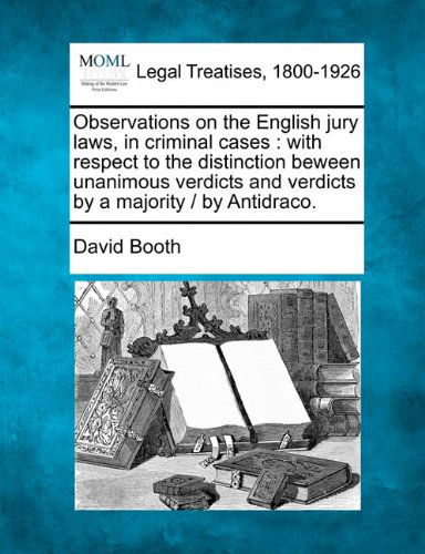 Cover for David Booth · Observations on the English Jury Laws, in Criminal Cases: with Respect to the Distinction Beween Unanimous Verdicts and Verdicts by a Majority /  by Antidraco. (Paperback Book) (2010)