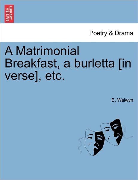 Cover for B Walwyn · A Matrimonial Breakfast, a Burletta [in Verse], Etc. (Pocketbok) (2011)