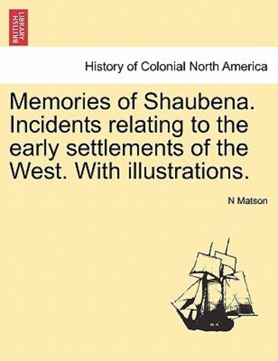 Cover for N Matson · Memories of Shaubena. Incidents Relating to the Early Settlements of the West. with Illustrations. (Taschenbuch) (2011)