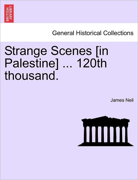 Strange Scenes [in Palestine] ... 120th Thousand. - James Neil - Books - British Library, Historical Print Editio - 9781241491697 - March 25, 2011