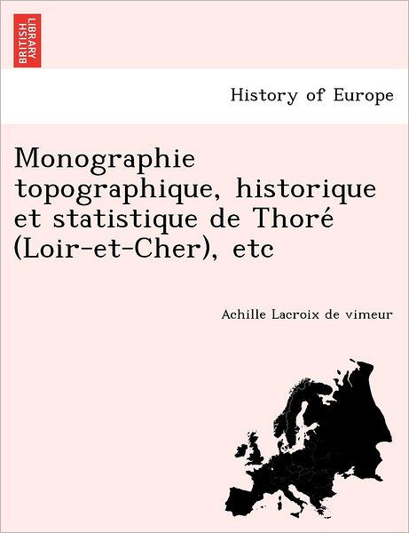 Cover for Achille Lacroix De Vimeur · Monographie Topographique, Historique et Statistique De Thore (Loir-et-cher), Etc (Paperback Book) (2011)