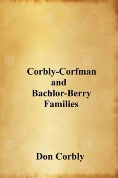 Cover for Don Corbly · Corbly-Corfman and Bachlor-Berry Families (Book) (2014)