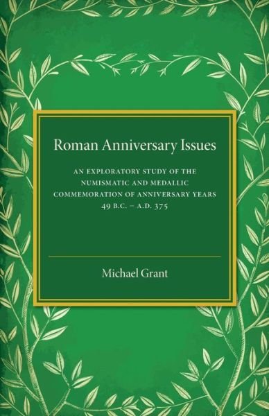 Cover for Michael Grant · Roman Anniversary Issues: An Exploratory Study of the Numismatic and Medallic Commemoration of Anniversary Years, 49 BC–AD 375 (Pocketbok) (2016)