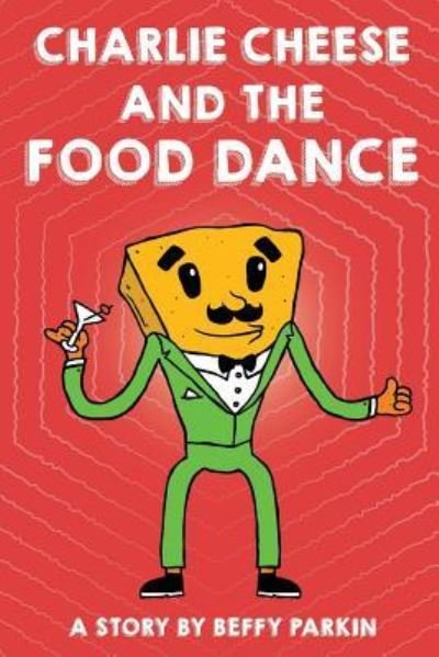 Cover for Beffy Parkin · Charlie Cheese And The Food Dance (Pocketbok) (2018)