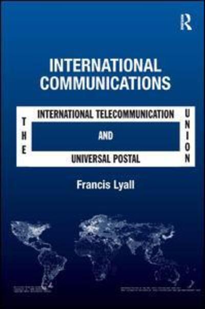 Cover for Francis Lyall · International Communications: The International Telecommunication Union and the Universal Postal Union (Gebundenes Buch) [New edition] (2011)