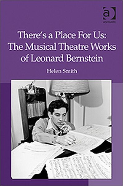 Cover for Helen Smith · There's a Place For Us: The Musical Theatre Works of Leonard Bernstein (Hardcover Book) [New edition] (2011)