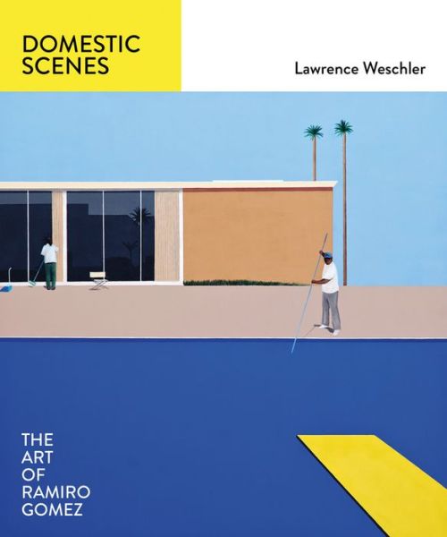 Cover for Lawrence Weschler · Domestic Scenes: The Art of Ramiro Gomez (Hardcover Book) (2016)