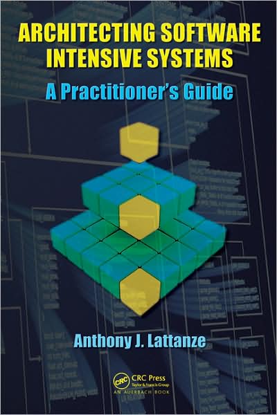 Architecting Software Intensive Systems: A Practitioners Guide - Anthony J. Lattanze - Libros - Taylor & Francis Ltd - 9781420045697 - 18 de noviembre de 2008