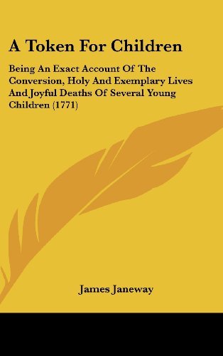 Cover for James Janeway · A Token for Children: Being an Exact Account of the Conversion, Holy and Exemplary Lives and Joyful Deaths of Several Young Children (1771) (Hardcover Book) (2008)