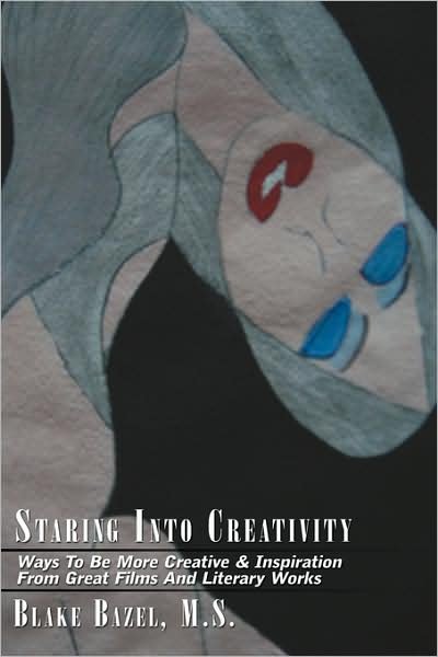 Cover for M S Blake Bazel · Staring into Creativity: Ways to Be More Creative &amp; Inspiration from Great Films and Literary Works (Taschenbuch) (2009)