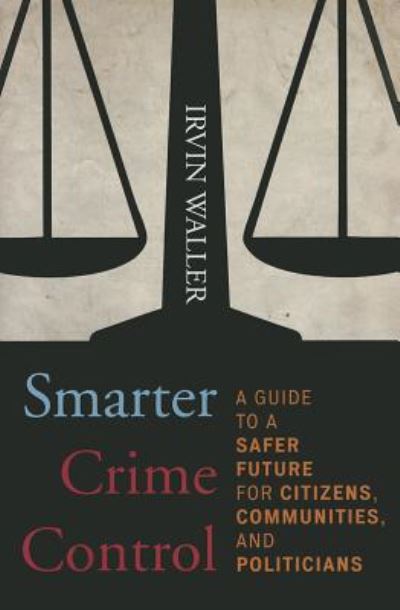 Cover for Irvin Waller · Smarter Crime Control: a Guide to a Safer Future for Citizens, Communities, and Politicians (Hardcover Book) (2013)