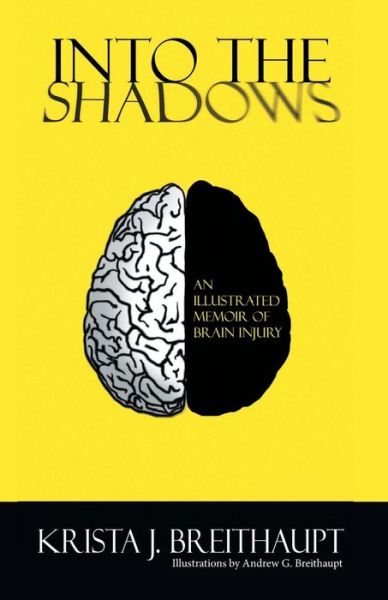 Cover for Krista J Breithaupt · Into the Shadows: an Illustrated Memoir of Brain Injury (Paperback Book) (2015)