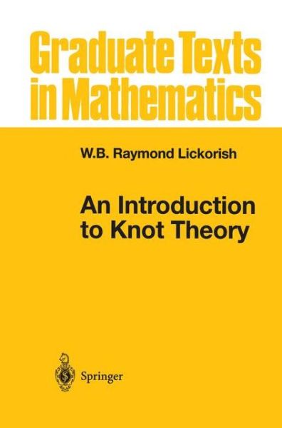 Cover for Lickorish, W.b.raymond (University of Cambridge and Pembroke) · An Introduction to Knot Theory - Graduate Texts in Mathematics (Paperback Book) [Softcover Reprint of the Original 1st Ed. 1997 edition] (2012)