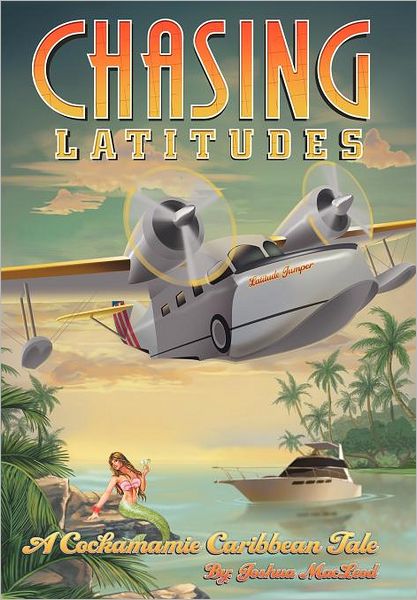 Cover for Joshua Macleod · Chasing Latitudes: a Cockamamie Caribbean Tale (Hardcover Book) (2012)