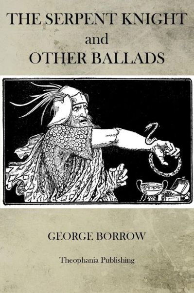 The Serpent Knight and Other Ballads - George Borrow - Książki - Createspace - 9781470082697 - 15 lutego 2012