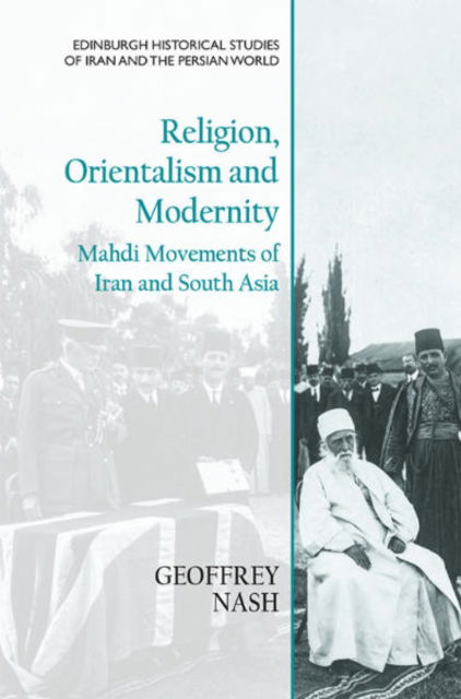 Cover for Geoffrey Nash · Religion, Orientalism and Modernity: Mahdi Movements of Iran and South Asia - Edinburgh Historical Studies of Iran and the Persian World (Paperback Book) (2023)