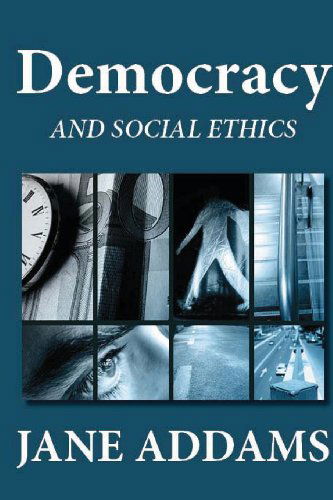 Democracy and Social Ethics - Jane Addams - Kirjat - CreateSpace Independent Publishing Platf - 9781481253697 - torstai 13. joulukuuta 2012