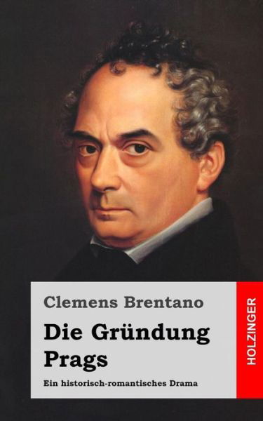 Cover for Clemens Brentano · Die Grundung Prags: Ein Historisch-romantisches Drama (Taschenbuch) (2013)