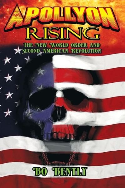 Apollyon Rising: the New World Order and Second American Revolution - Bo Bently - Books - Createspace - 9781482595697 - October 20, 2013